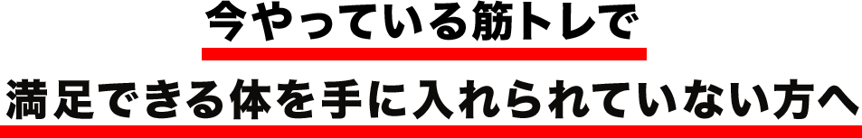 今やっている筋トレで満足できる体を手に入れられていない方へ