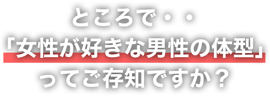 ところで・・「女性が好きな男性の体型」ってご存知ですか？