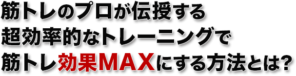 筋トレのプロが伝授する超効率的なトレーニングで筋トレ効果MAXにする方法とは? 