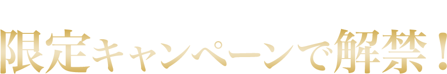 このページをご覧になっている方限定キャンペーンで解禁！